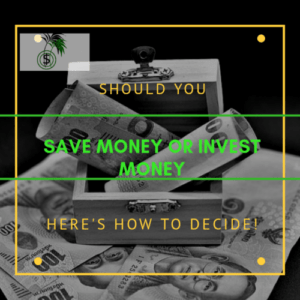 You are currently viewing Should I Save Money Or Invest Money, Here’s How To Decide