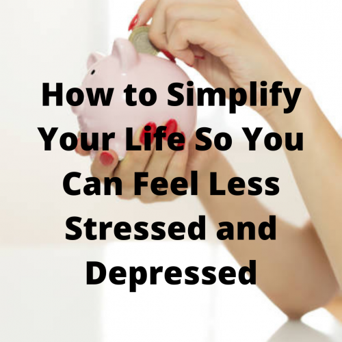 You are currently viewing How to Simplify Your Life So You Can Feel Less Stressed and Depressed
