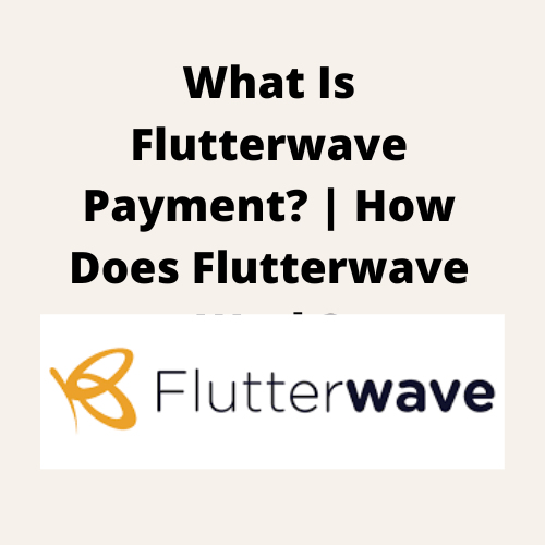You are currently viewing What Is Flutterwave Payment? | How Does Flutterwave Work?