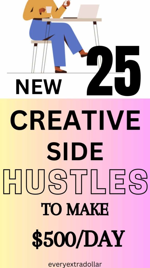 25 New Creative Side Hustles To Make $500 Dollars A Day