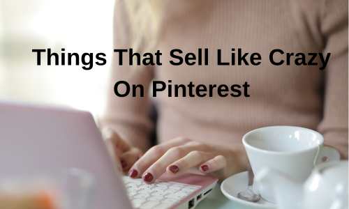 Things That Sell Like Crazy On Pinterest