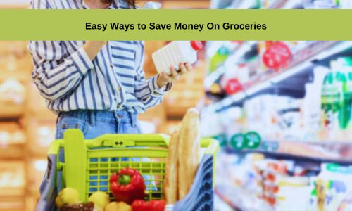 Easy Ways to Save Money On Groceries